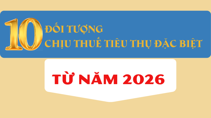 10 đối tượng chịu thuế tiêu thụ đặc biệt từ năm 2026 theo Nghị định 360/2025/NĐ-CP