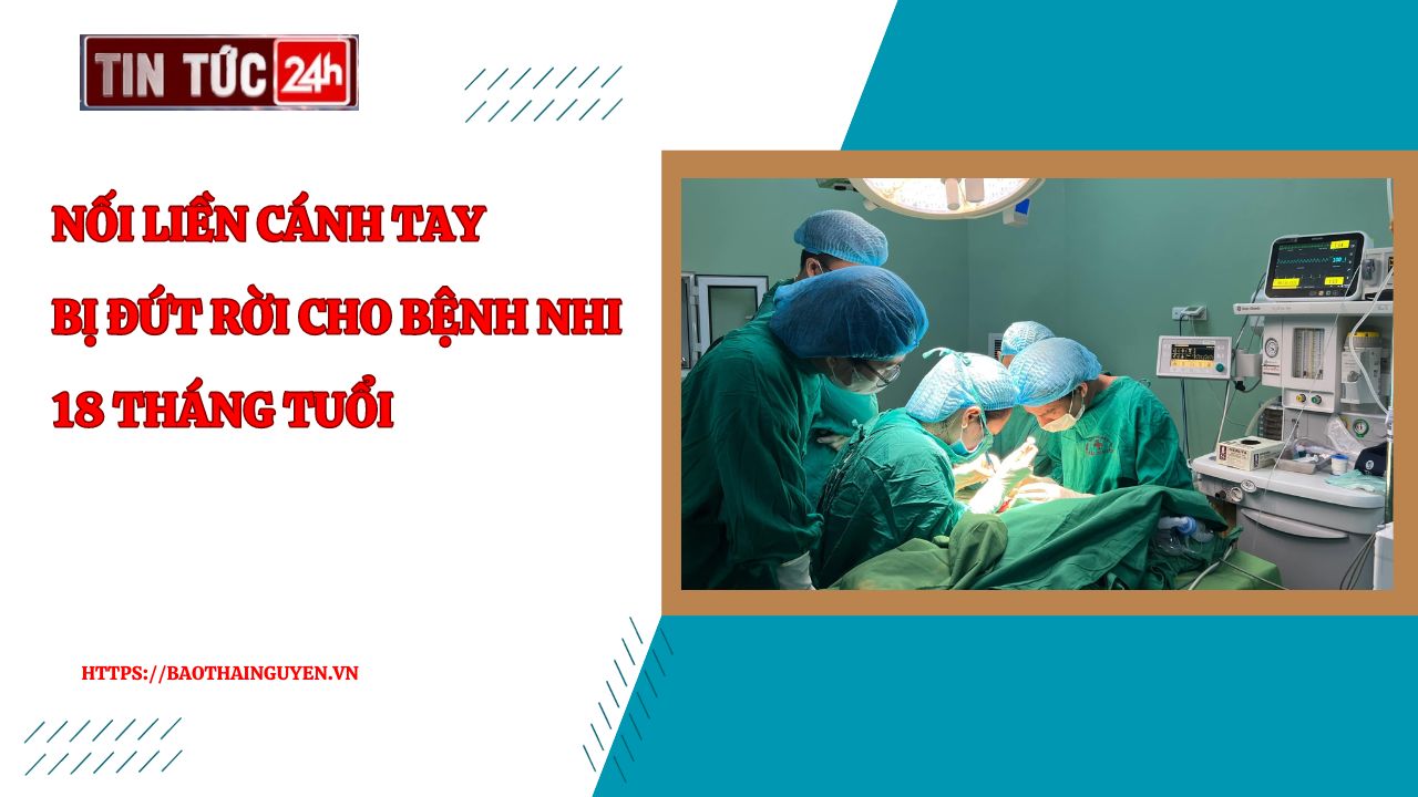 Tin tức 24h ngày 2/10/2023: Nối liền cánh tay bị đứt rời cho bệnh nhi 18 tháng tuổi