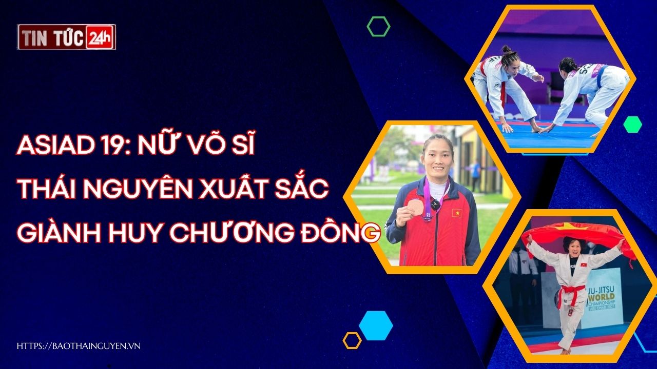 Tin tức 24h ngày 6/10/2023: ASIAD 19: Nữ võ sĩ Thái Nguyên xuất sắc giành Huy chương Đồng