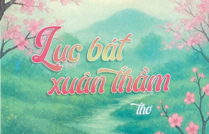 'Lục bát xuân thầm' những áng thơ đẹp và buồn